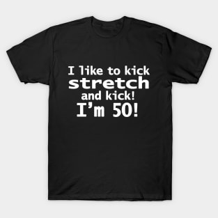 Sally OMalley Quote I Like to Kick Stretch and Kick I'm 50 T-Shirt